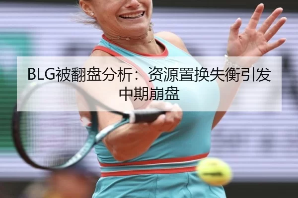 BLG被翻盘分析：资源置换失衡引发中期崩盘